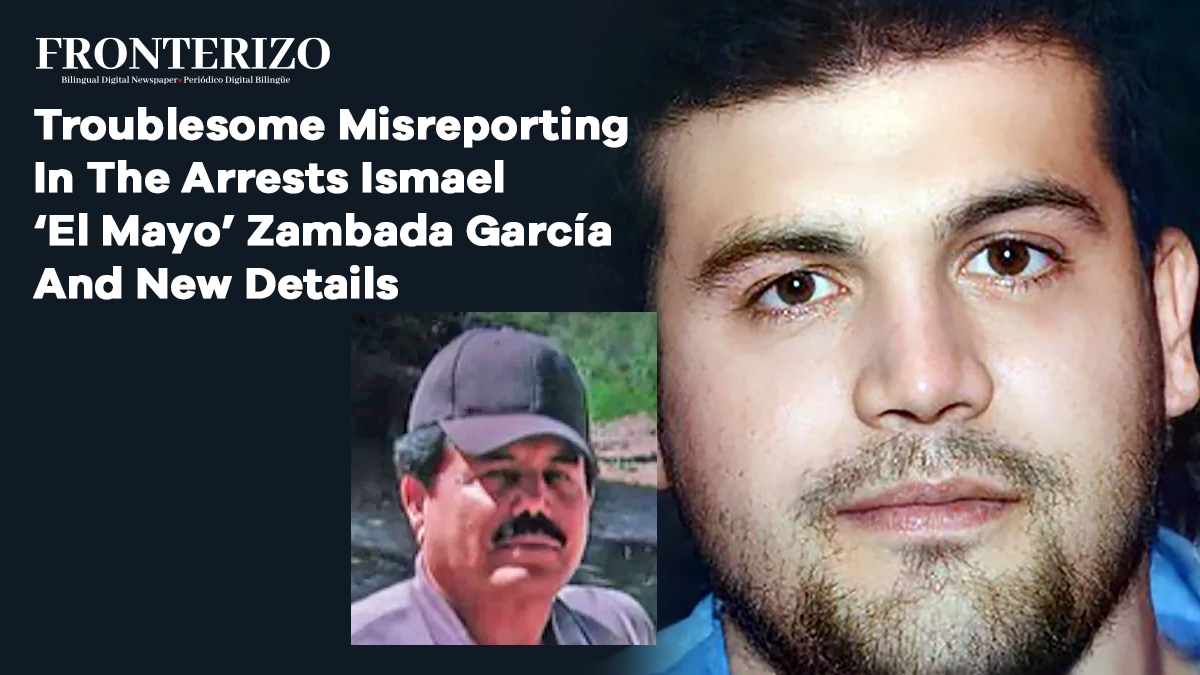 Troublesome Misreporting In The Arrests Of Alleged Drug Lord Ismael ‘El Mayo’ Zambada García And New Details